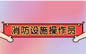 【海德教育】邯郸消防设施操作员报名条件